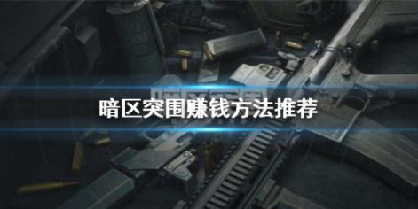 暗区突围如何快速赚钱？ 柯恩币获取方法